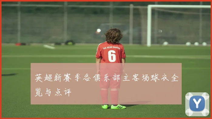 英超新赛季各俱乐部主客场球衣全览与点评