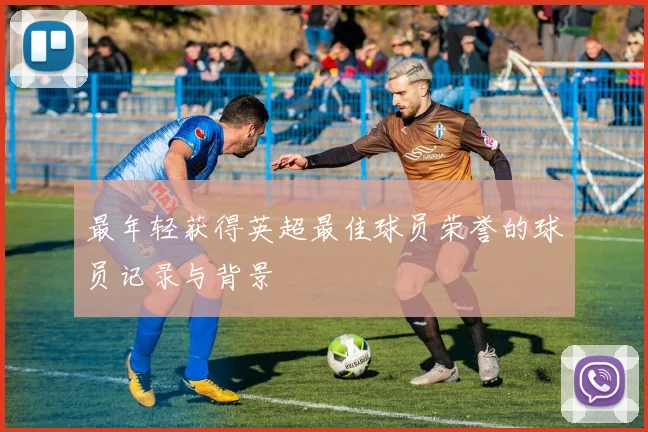 最年轻获得英超最佳球员荣誉的球员记录与背景